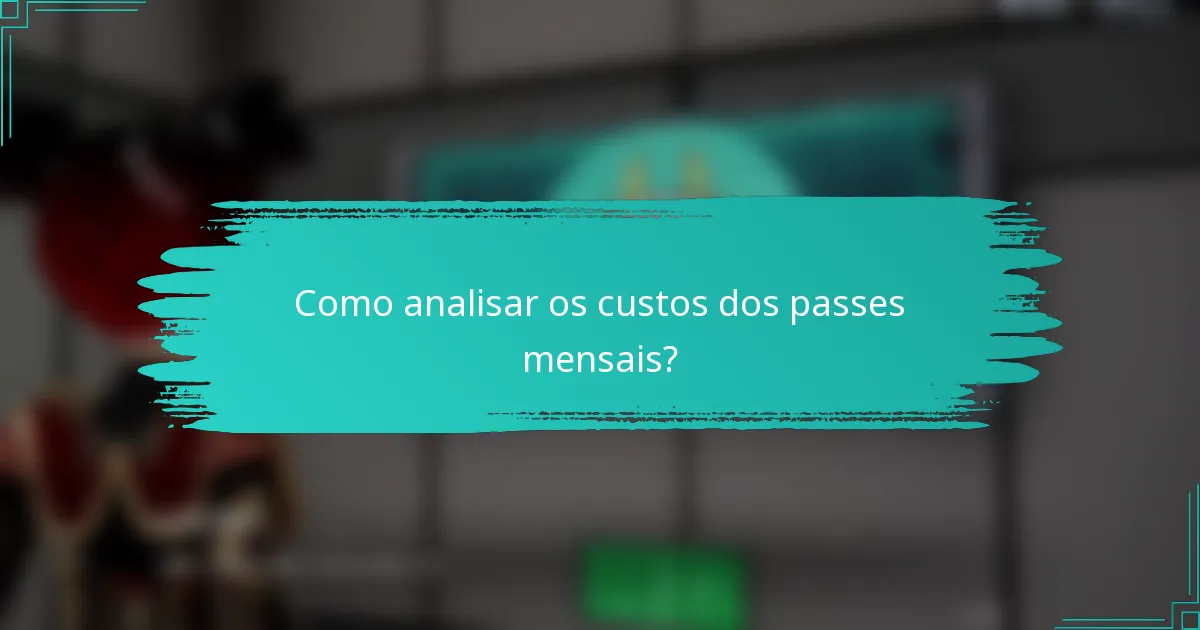 Como analisar os custos dos passes mensais?