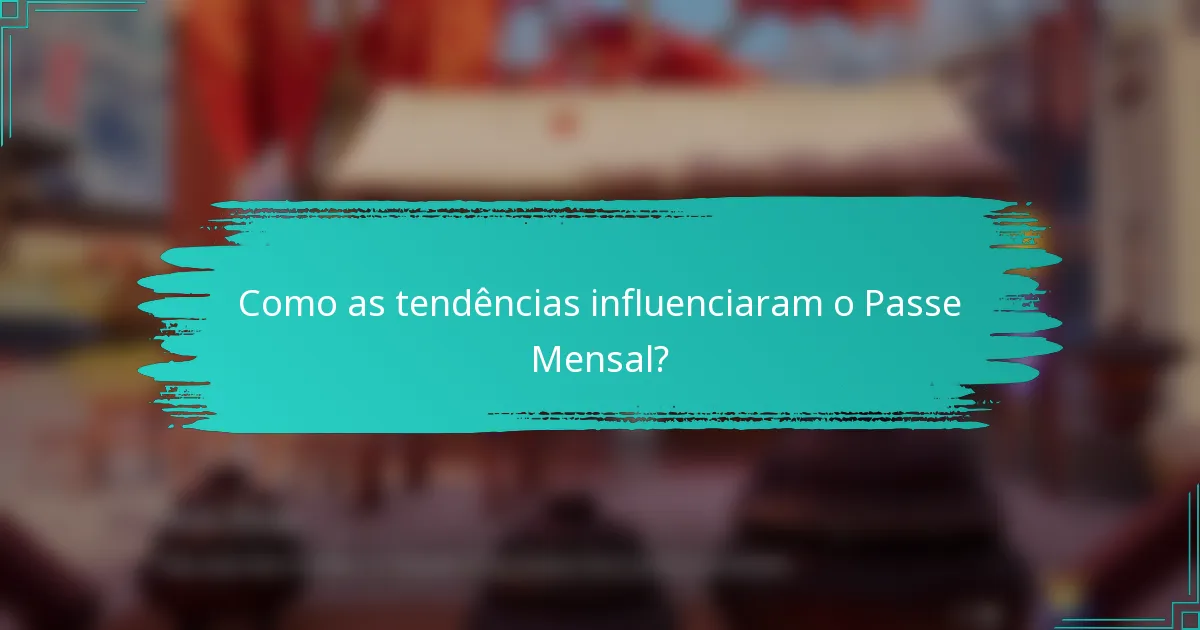 Como as tendências influenciaram o Passe Mensal?