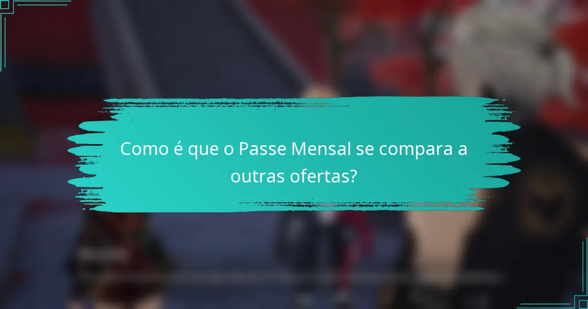 Como é que o Passe Mensal se compara a outras ofertas?
