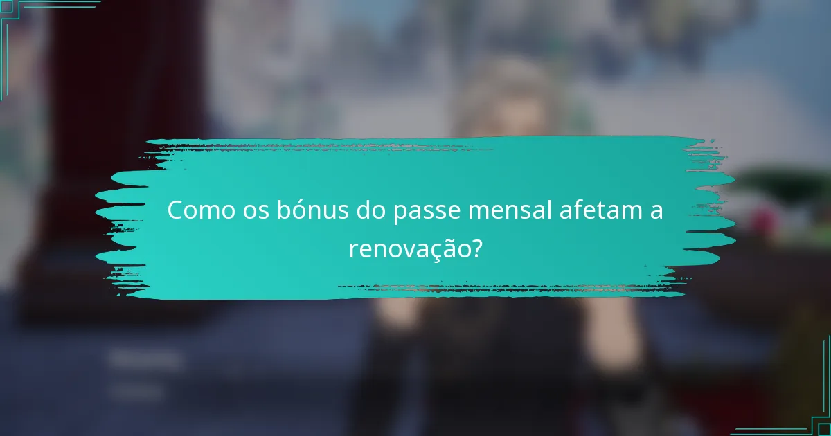 Como os bónus do passe mensal afetam a renovação?