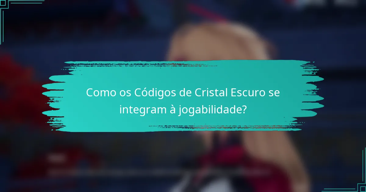 Como os Códigos de Cristal Escuro se integram à jogabilidade?