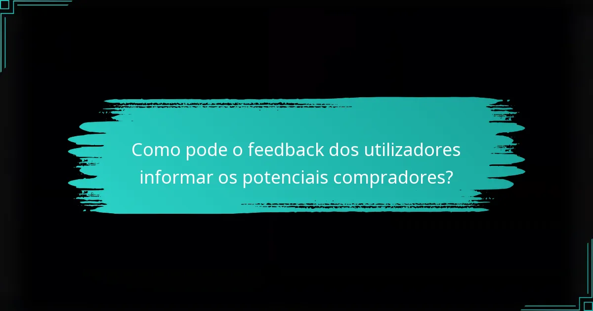 Como pode o feedback dos utilizadores informar os potenciais compradores?