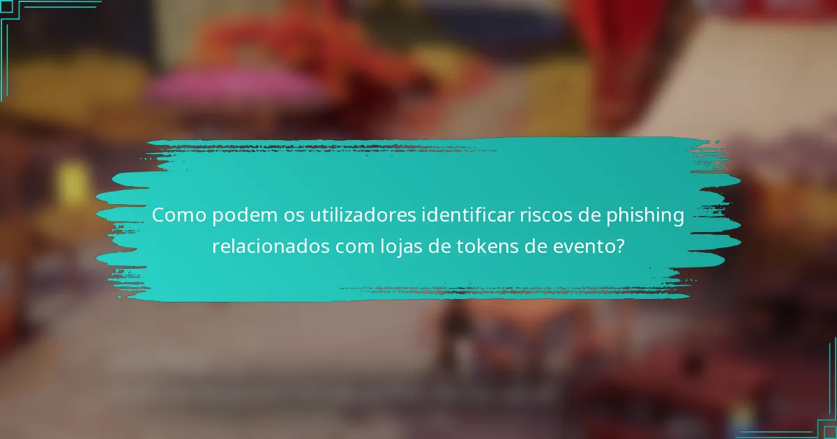 Como podem os utilizadores identificar riscos de phishing relacionados com lojas de tokens de evento?