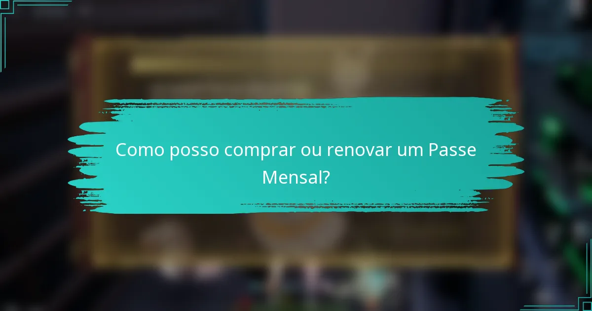Como posso comprar ou renovar um Passe Mensal?
