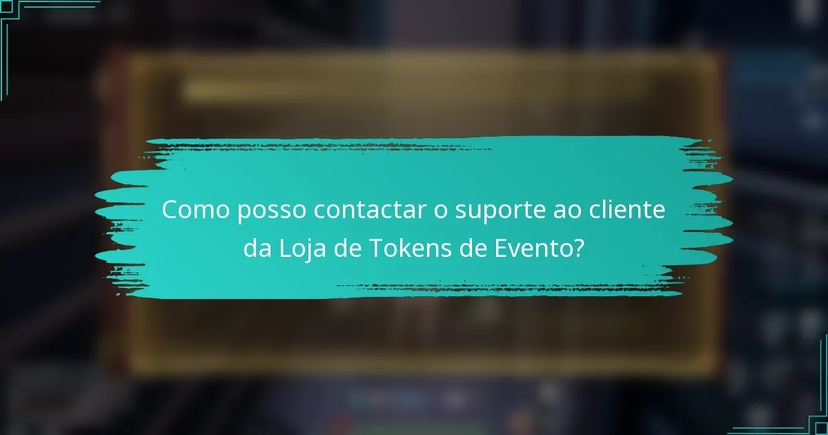 Como posso contactar o suporte ao cliente da Loja de Tokens de Evento?