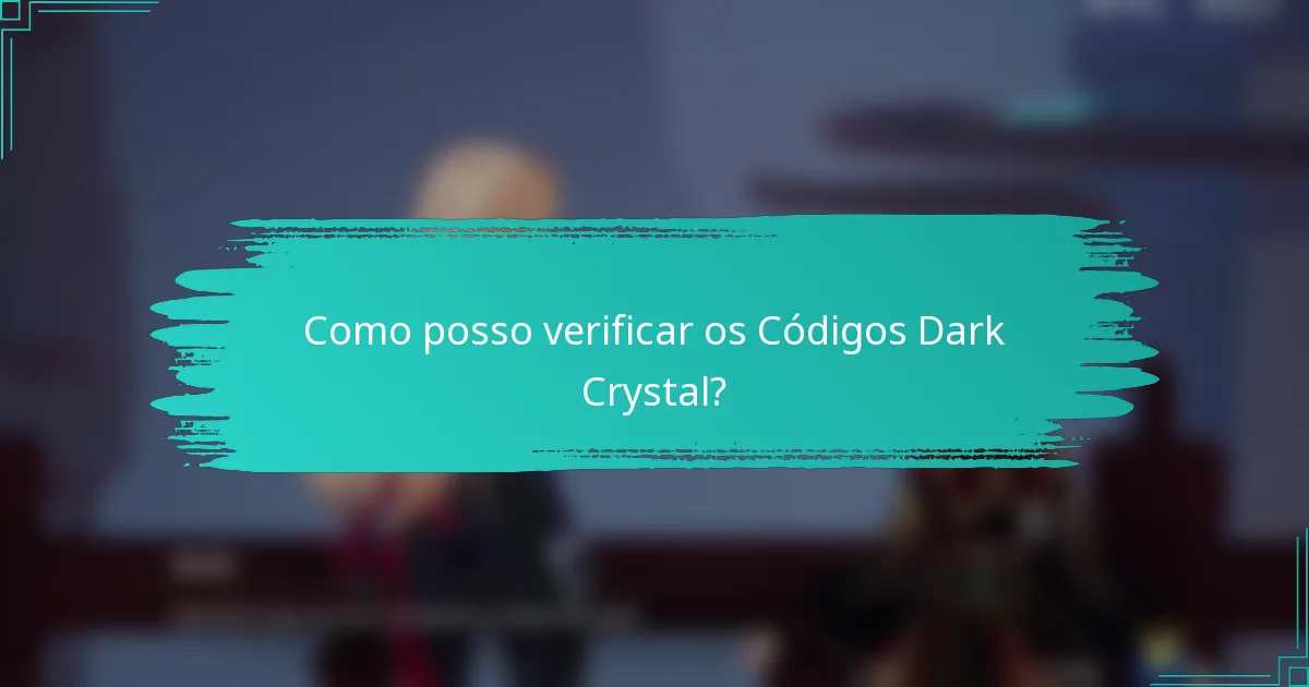 Como posso verificar os Códigos Dark Crystal?