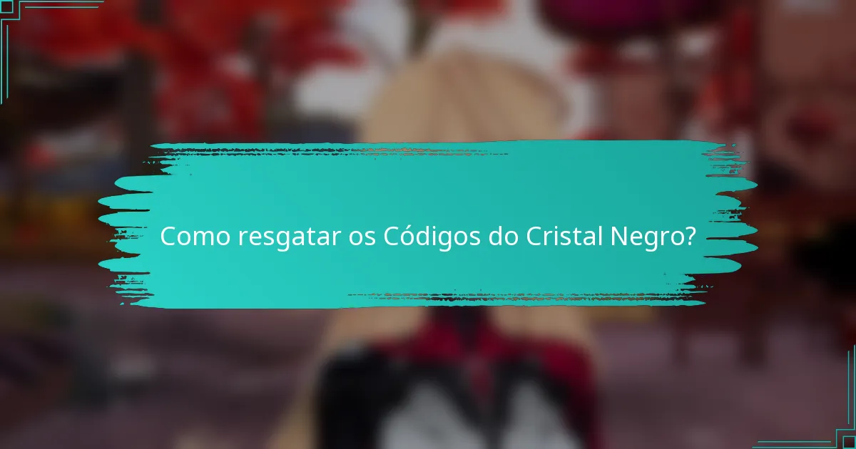 Como resgatar os Códigos do Cristal Negro?