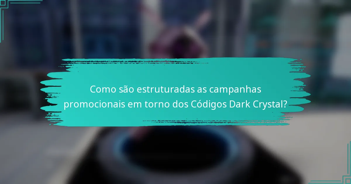 Como são estruturadas as campanhas promocionais em torno dos Códigos Dark Crystal?