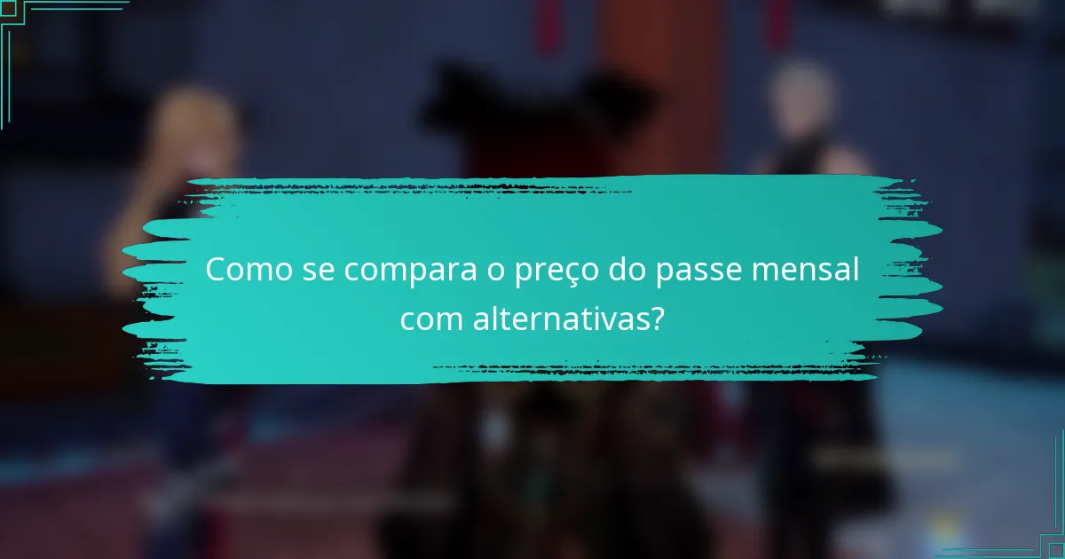 Como se compara o preço do passe mensal com alternativas?
