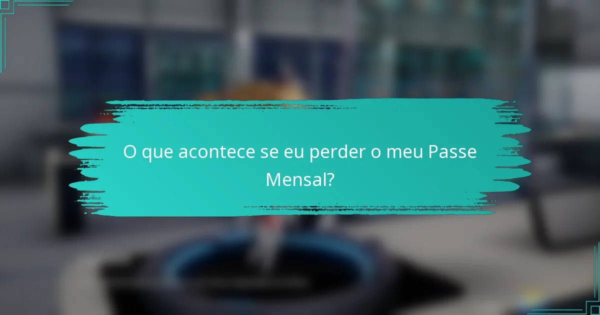 O que acontece se eu perder o meu Passe Mensal?
