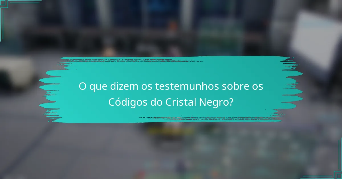 O que dizem os testemunhos sobre os Códigos do Cristal Negro?