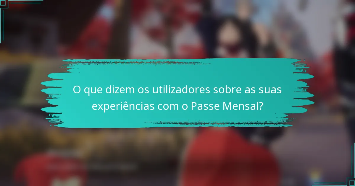 O que dizem os utilizadores sobre as suas experiências com o Passe Mensal?