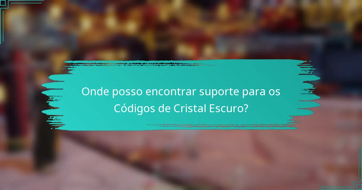 Onde posso encontrar suporte para os Códigos de Cristal Escuro?