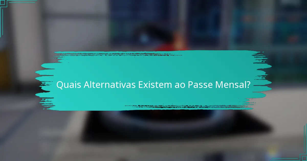Quais Alternativas Existem ao Passe Mensal?
