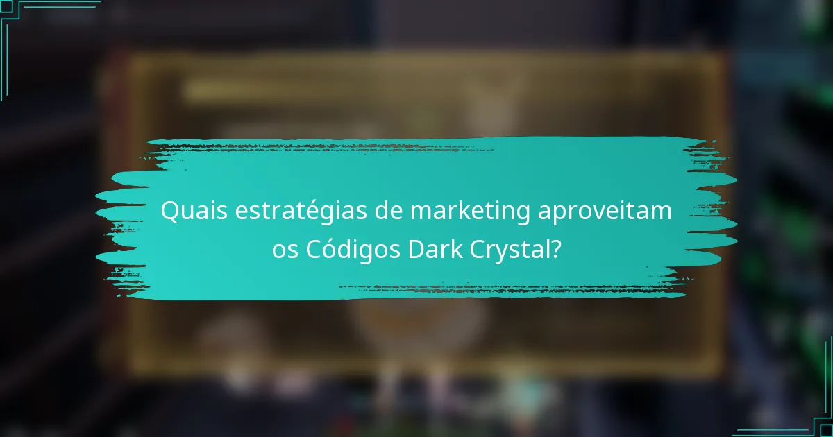 Quais estratégias de marketing aproveitam os Códigos Dark Crystal?