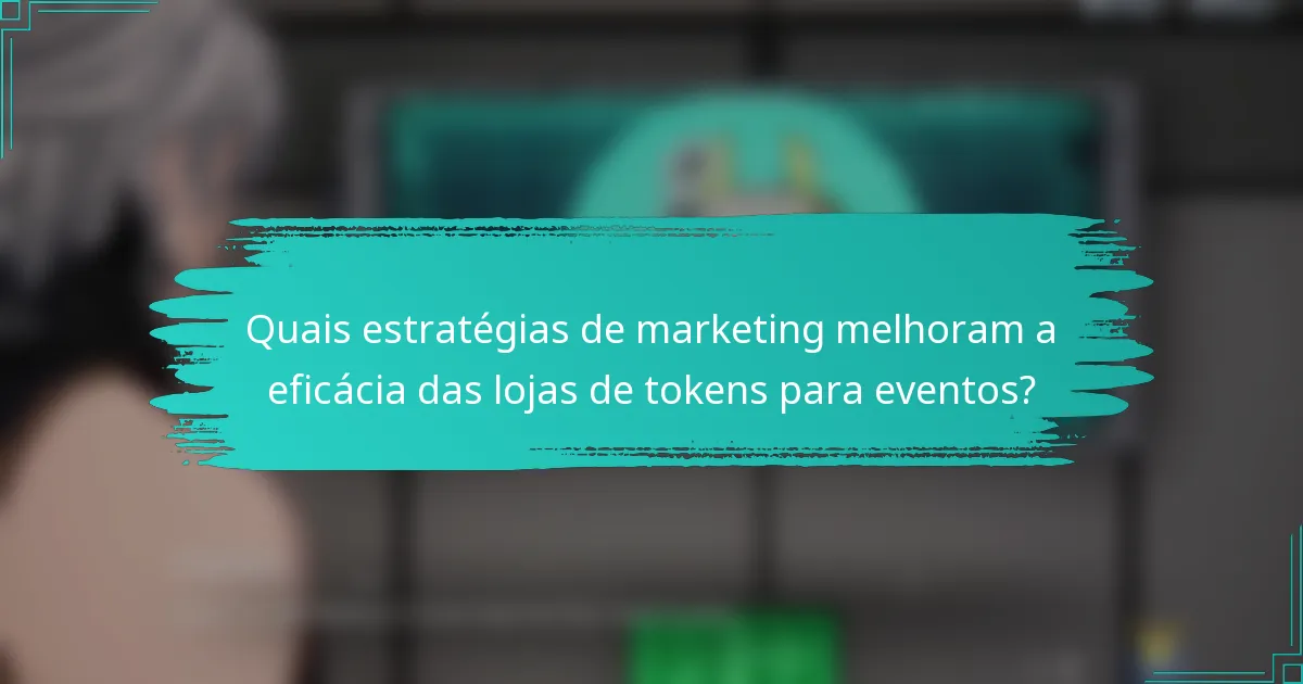 Quais estratégias de marketing melhoram a eficácia das lojas de tokens para eventos?