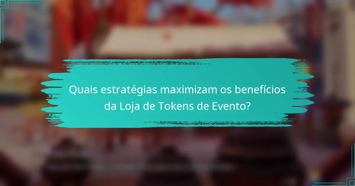 Quais estratégias maximizam os benefícios da Loja de Tokens de Evento?