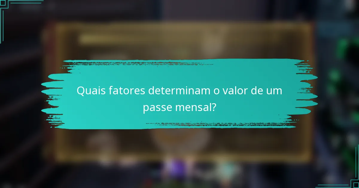 Quais fatores determinam o valor de um passe mensal?