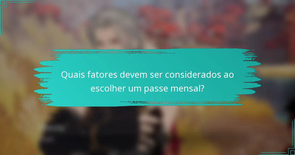 Quais fatores devem ser considerados ao escolher um passe mensal?