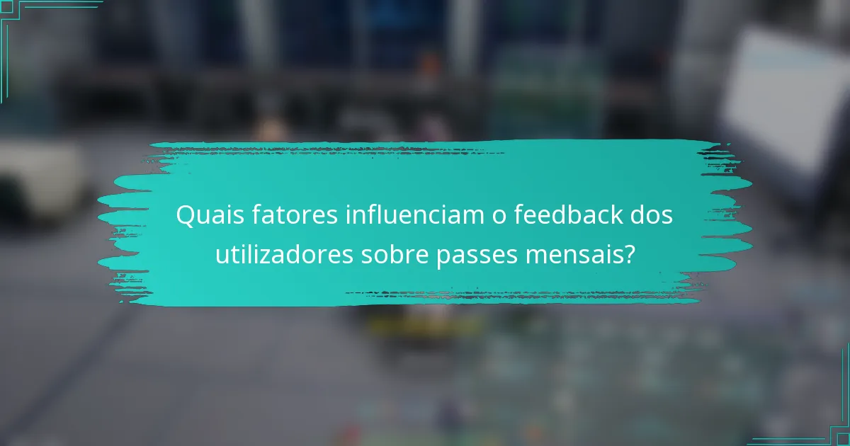 Quais fatores influenciam o feedback dos utilizadores sobre passes mensais?