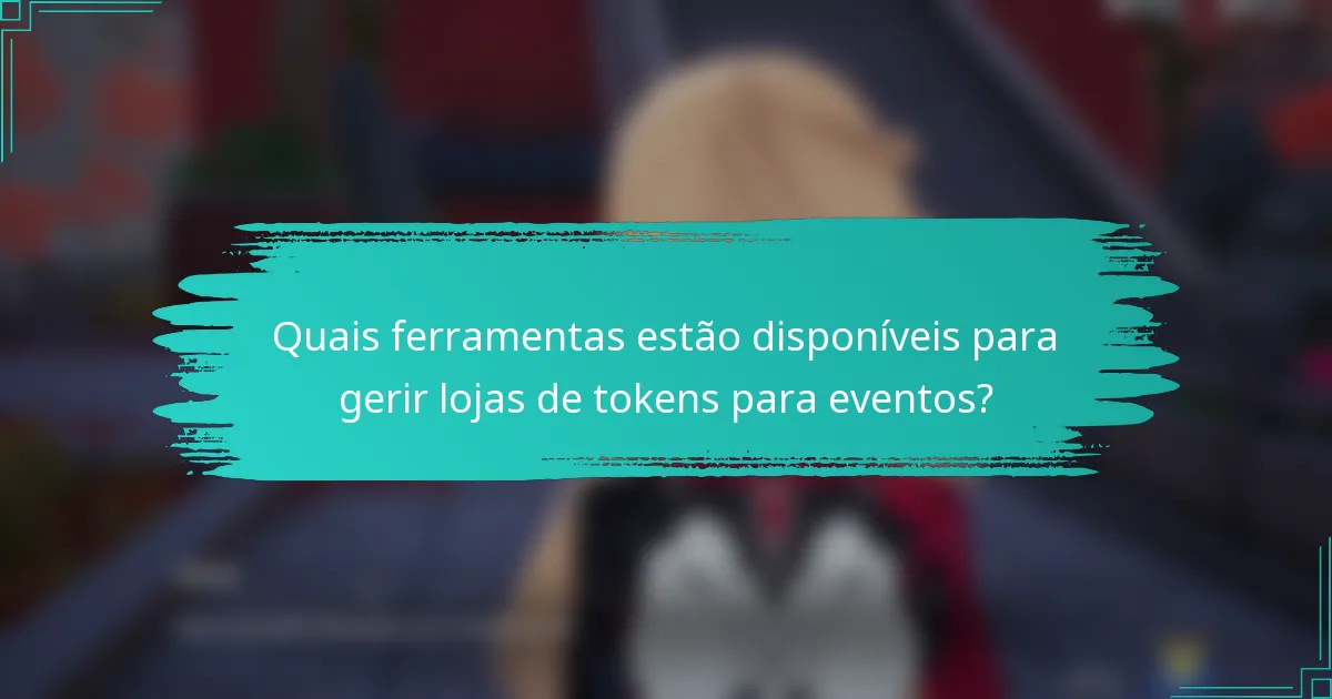 Quais ferramentas estão disponíveis para gerir lojas de tokens para eventos?