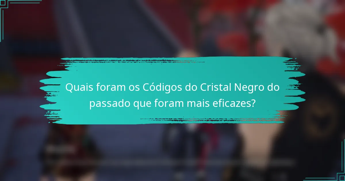 Quais foram os Códigos do Cristal Negro do passado que foram mais eficazes?