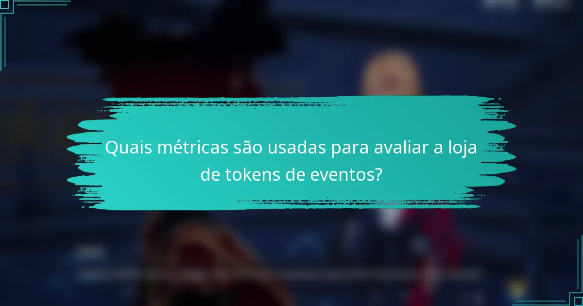 Quais métricas são usadas para avaliar a loja de tokens de eventos?