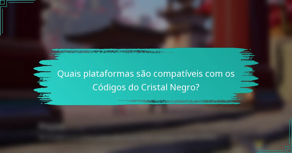 Quais plataformas são compatíveis com os Códigos do Cristal Negro?