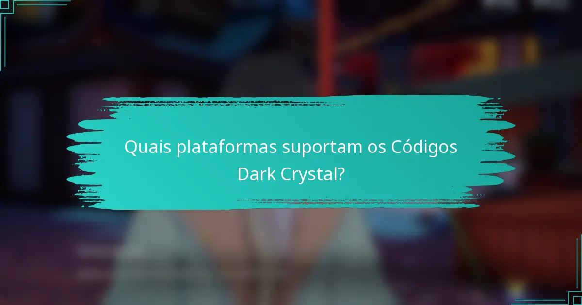 Quais plataformas suportam os Códigos Dark Crystal?