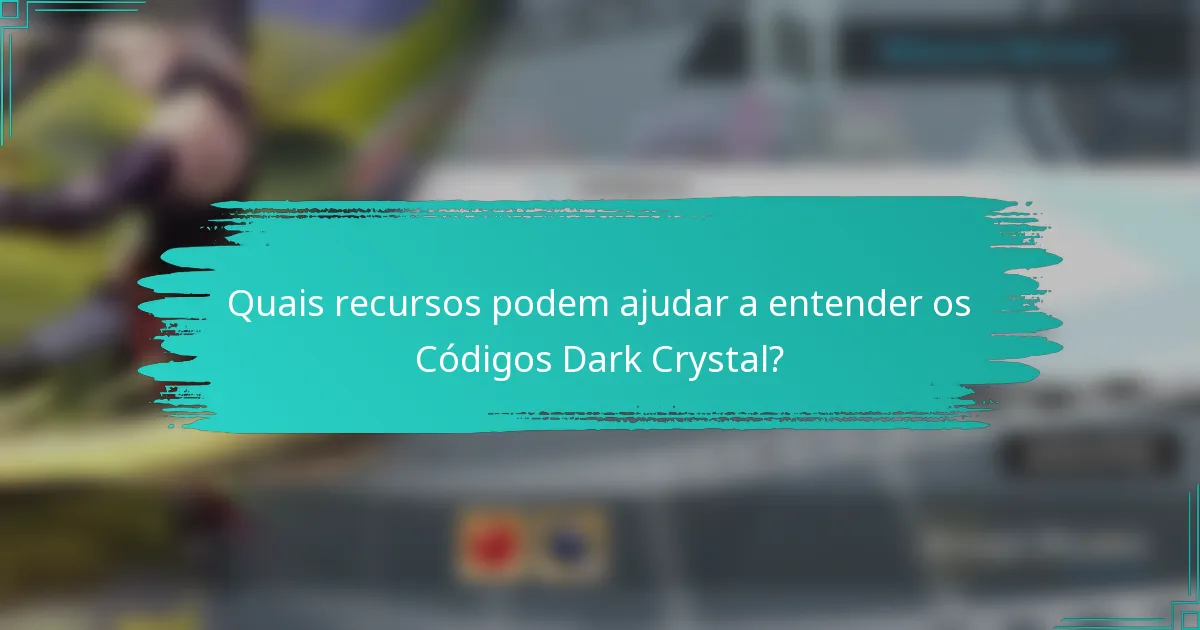 Quais recursos podem ajudar a entender os Códigos Dark Crystal?
