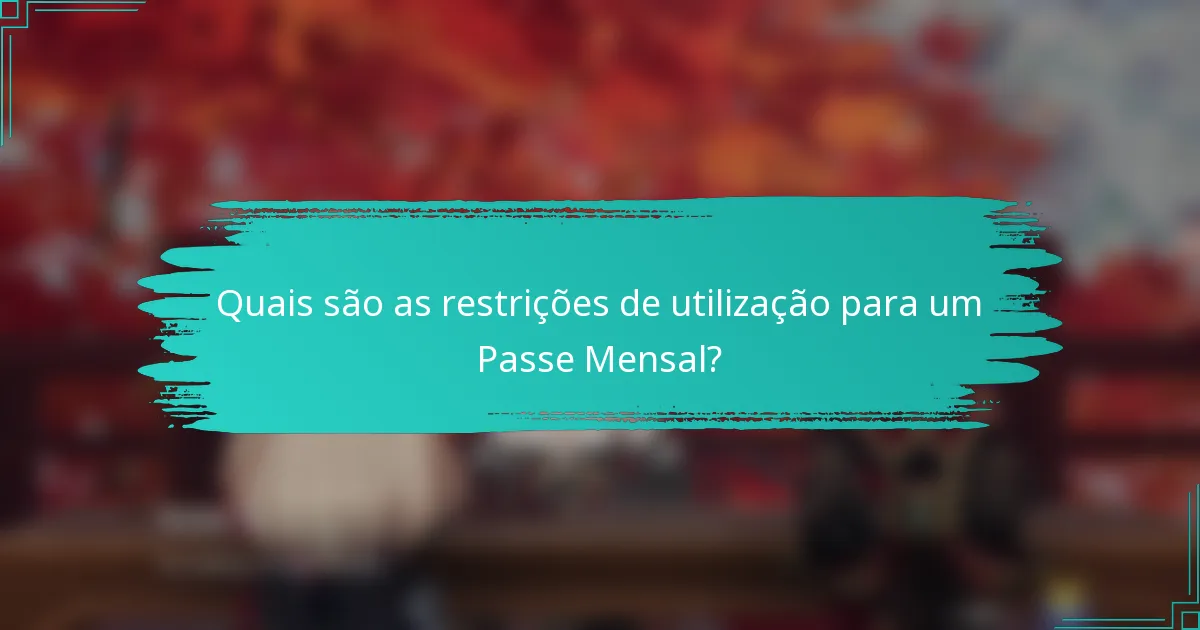 Quais são as restrições de utilização para um Passe Mensal?