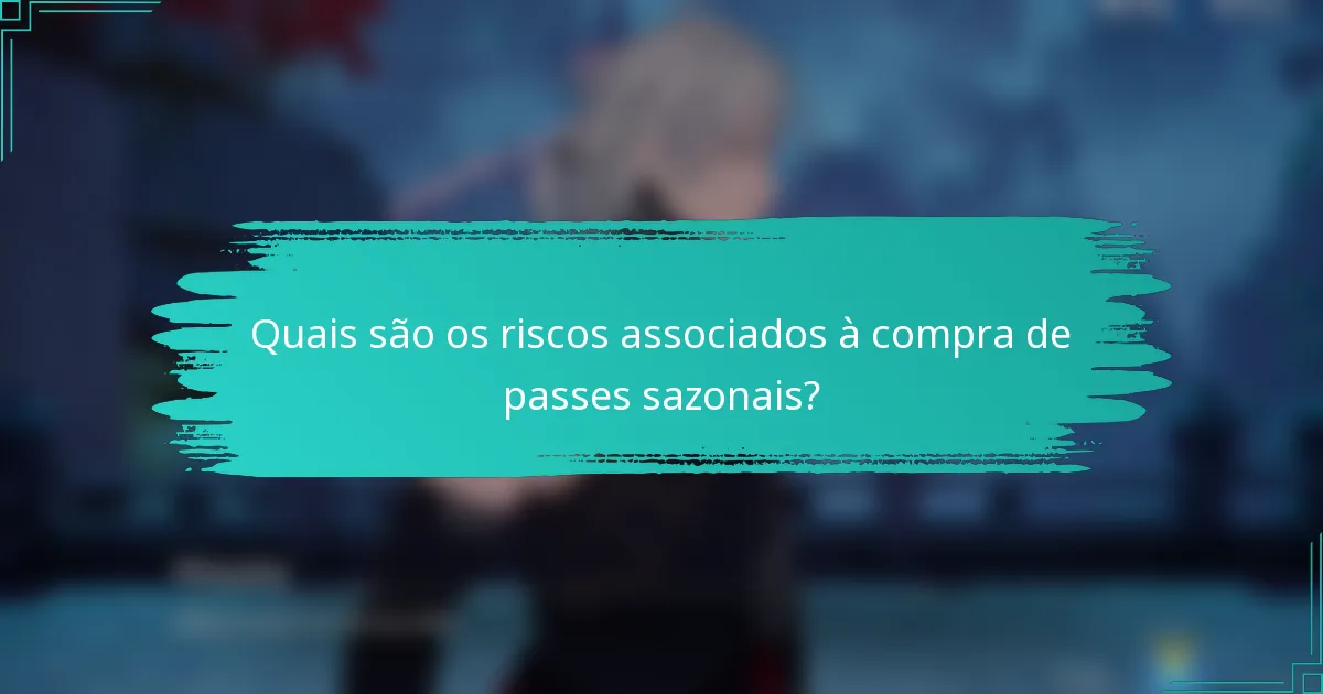 Quais são os riscos associados à compra de passes sazonais?