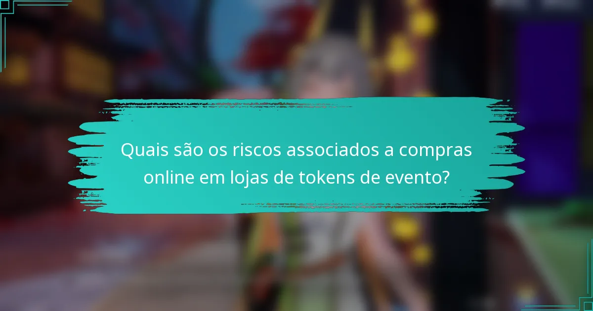 Quais são os riscos associados a compras online em lojas de tokens de evento?