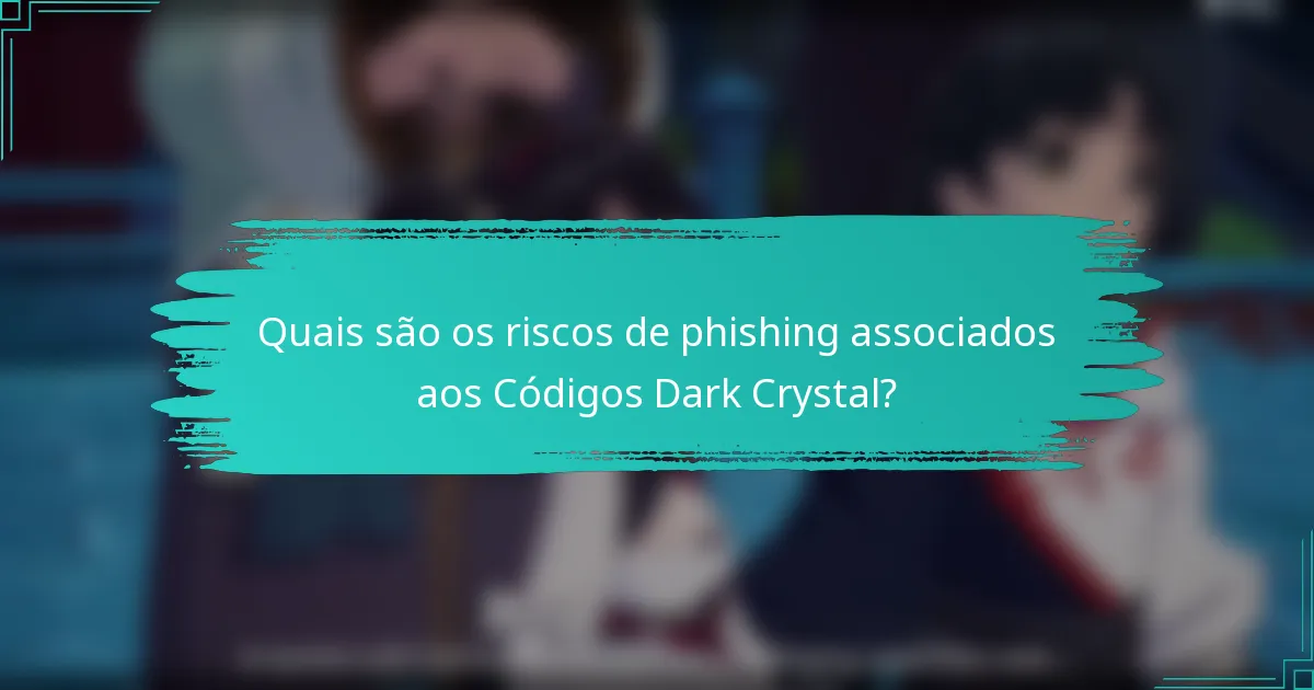 Quais são os riscos de phishing associados aos Códigos Dark Crystal?