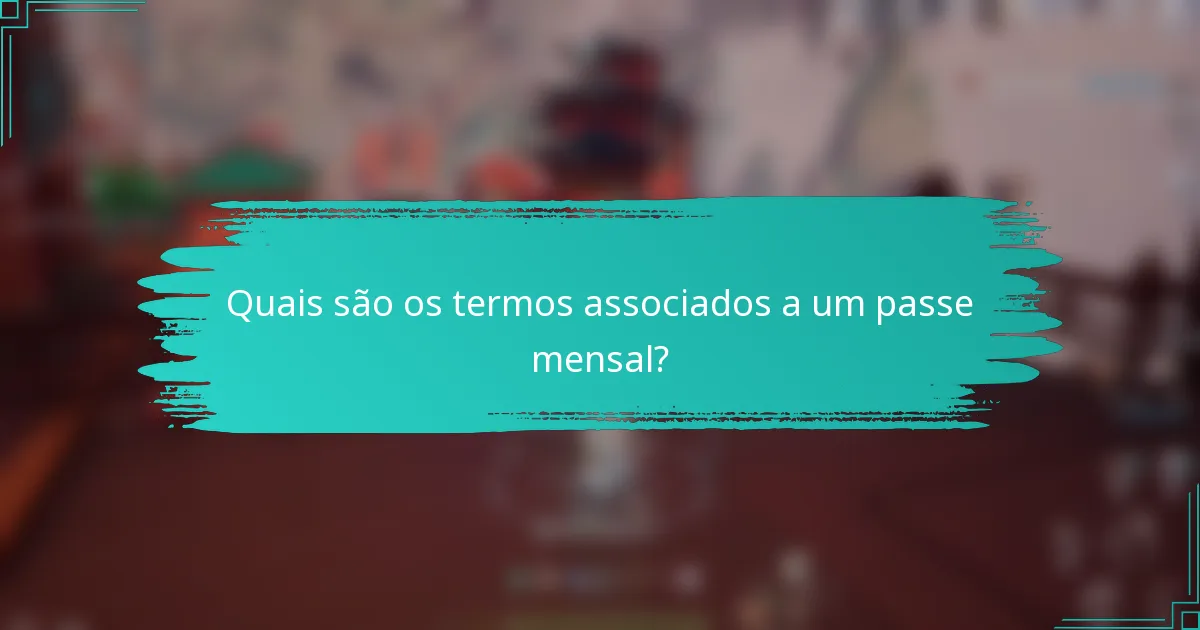 Quais são os termos associados a um passe mensal?