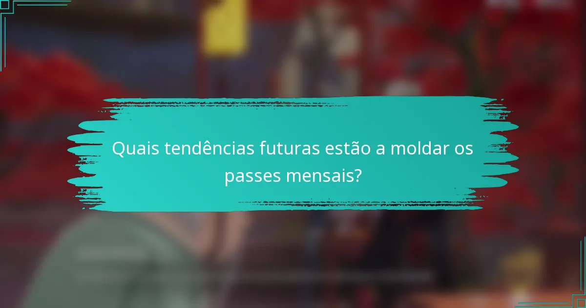 Quais tendências futuras estão a moldar os passes mensais?