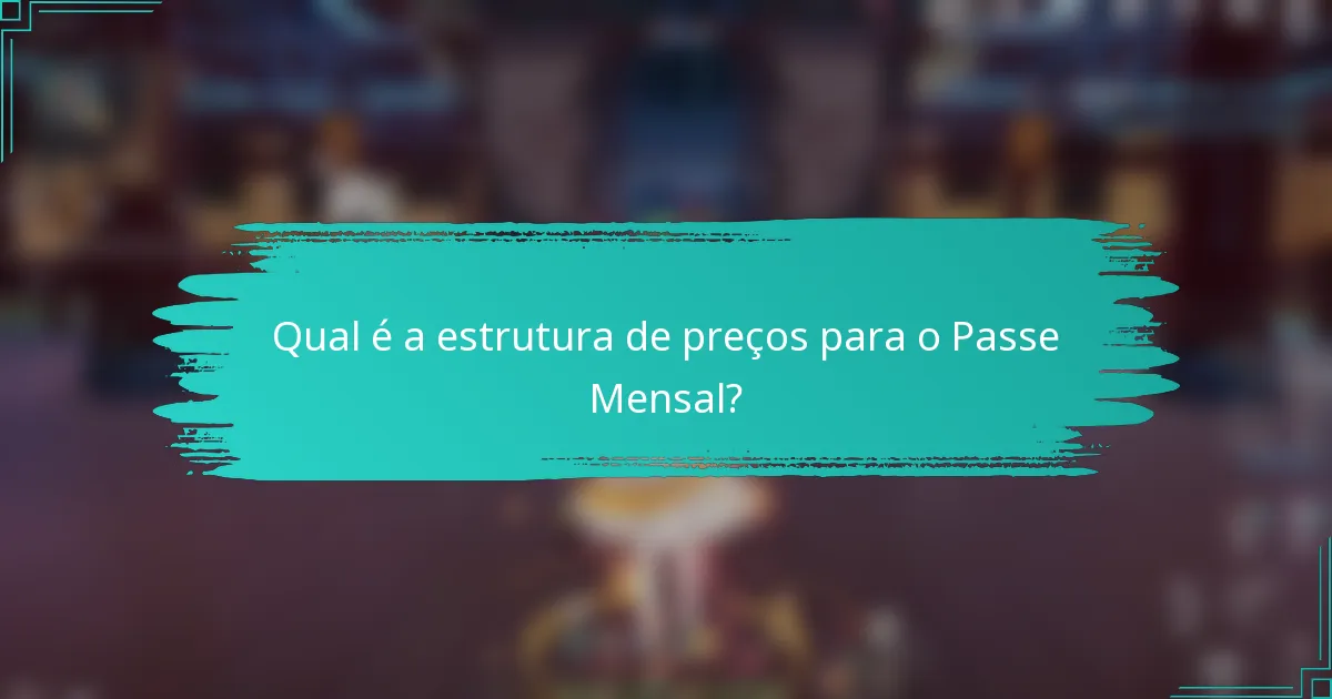 Qual é a estrutura de preços para o Passe Mensal?