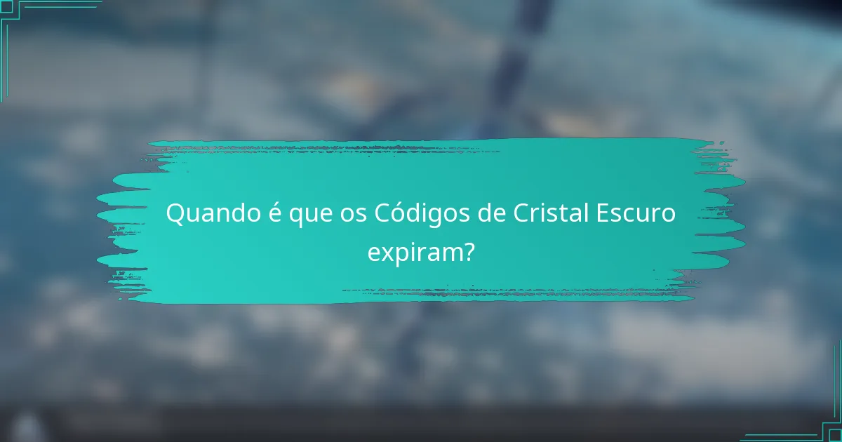 Quando é que os Códigos de Cristal Escuro expiram?