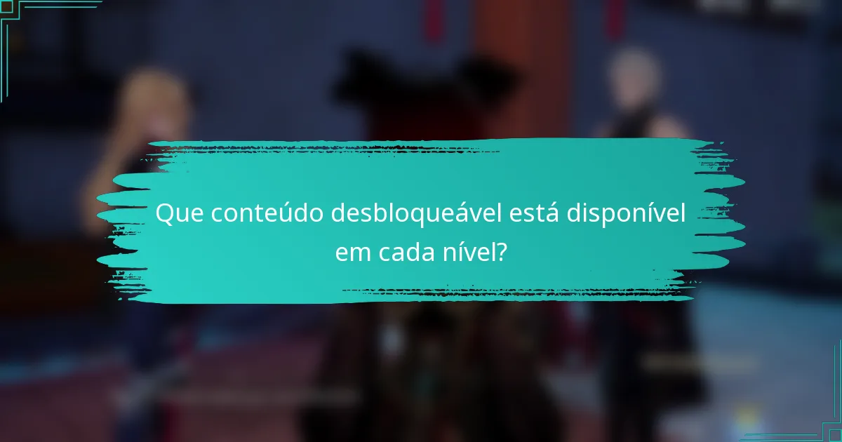 Que conteúdo desbloqueável está disponível em cada nível?