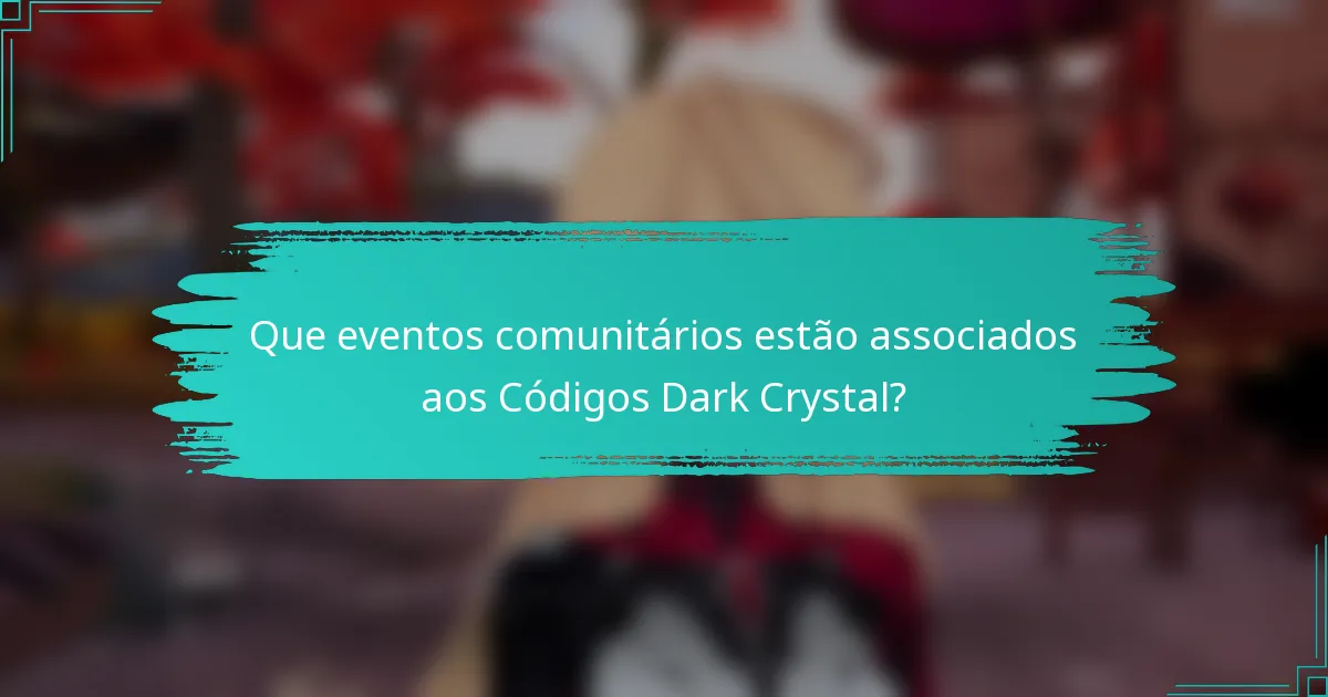 Que eventos comunitários estão associados aos Códigos Dark Crystal?